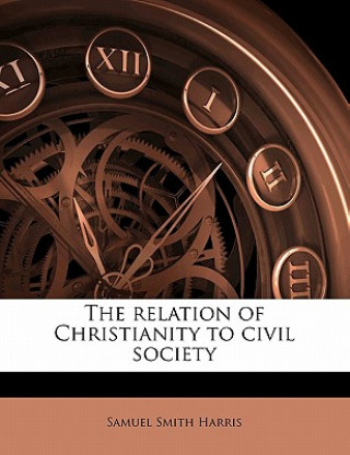 Carte The Relation of Christianity to Civil Society Samuel Smith Harris