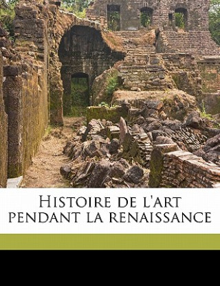 Kniha Histoire de L'Art Pendant La Renaissance Volume 01 Eugene Muntz