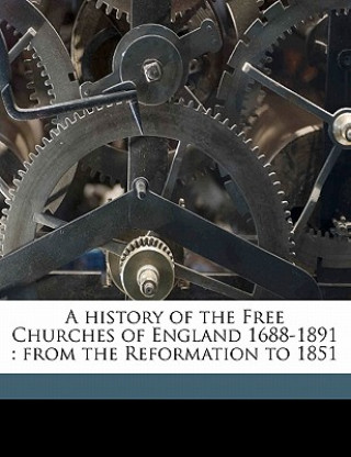 Kniha A History of the Free Churches of England 1688-1891: From the Reformation to 1851 Herbert S. Skeats