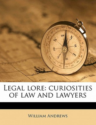 Kniha Legal Lore: Curiosities of Law and Lawyers William Andrews
