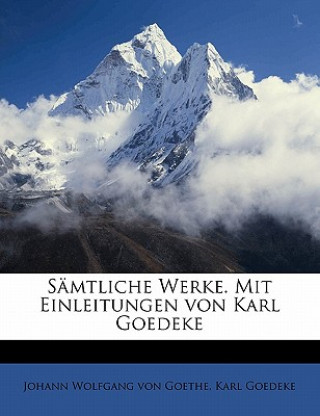 Kniha Samtliche Werke. Mit Einleitungen Von Karl Goedeke Johann Wolfgang Von Goethe