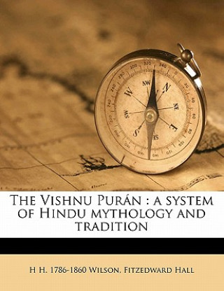 Kniha The Vishnu Purán: A System of Hindu Mythology and Tradition Volume 1 H. H. 1786-1860 Wilson