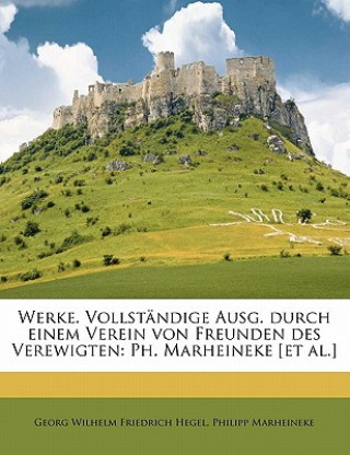 Kniha Werke. Vollstandige Ausg. Durch Einem Verein Von Freunden Des Verewigten: PH. Marheineke [Et Al.] Georg Wilhelm Friedrich Hegel