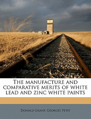 Kniha The Manufacture and Comparative Merits of White Lead and Zinc White Paints Georges Petit
