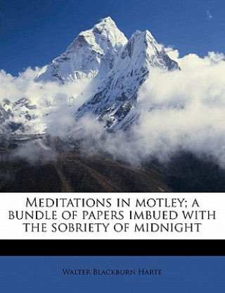 Carte Meditations in Motley; A Bundle of Papers Imbued with the Sobriety of Midnight Walter Blackburn Harte