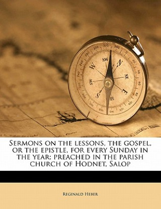 Könyv Sermons on the Lessons, the Gospel, or the Epistle, for Every Sunday in the Year; Preached in the Parish Church of Hodnet, Salop Volume 2 Reginald Heber