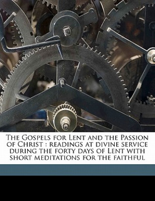Kniha The Gospels for Lent and the Passion of Christ: Readings at Divine Service During the Forty Days of Lent with Short Meditations for the Faithful C. J. 1845-1907 Eisenring