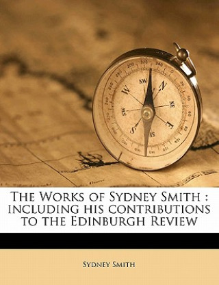 Kniha The Works of Sydney Smith: Including His Contributions to the Edinburgh Review Sydney Smith