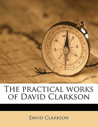 Könyv The Practical Works of David Clarkson David Clarkson