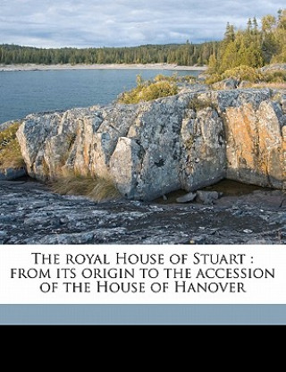 Carte The Royal House of Stuart: From Its Origin to the Accession of the House of Hanover Volume 1 Samuel Cowan