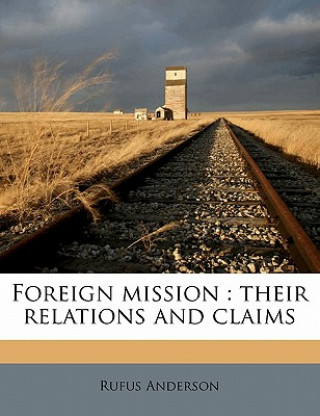 Kniha Foreign Mission: Their Relations and Claims Rufus Anderson