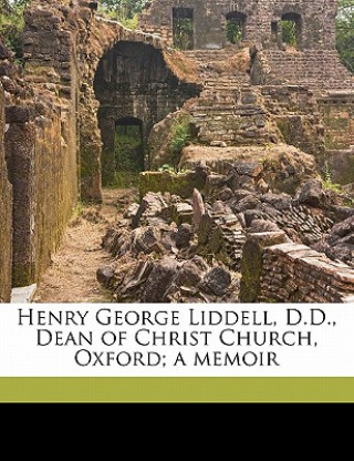 Kniha Henry George Liddell, D.D., Dean of Christ Church, Oxford; A Memoir Henry Lewis Thompson