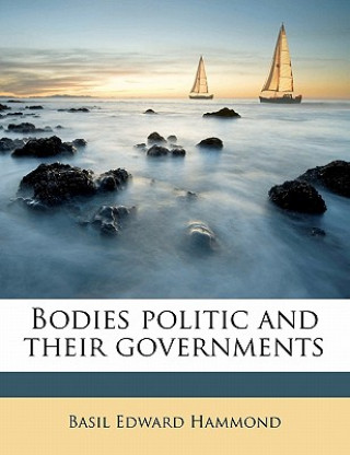 Kniha Bodies Politic and Their Governments Basil Edward Hammond