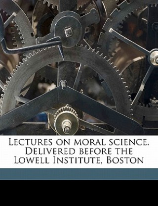 Книга Lectures on Moral Science. Delivered Before the Lowell Institute, Boston Mark Hopkins