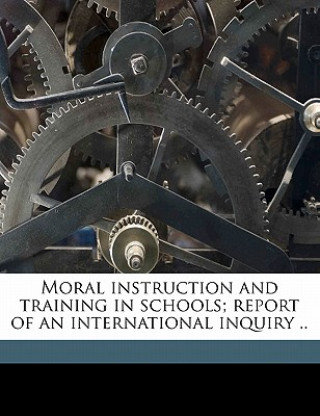 Carte Moral Instruction and Training in Schools; Report of an International Inquiry .. Volume 2 Michael Ernest Sadler