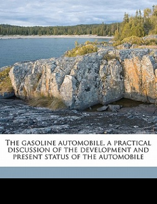 Könyv The Gasoline Automobile, a Practical Discussion of the Development and Present Status of the Automobile Victor Lougheed