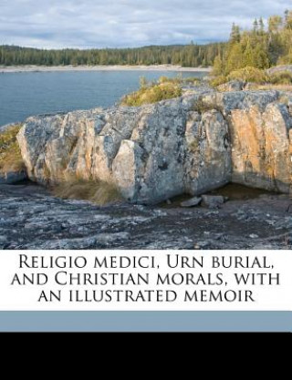 Kniha Religio Medici, Urn Burial, and Christian Morals, with an Illustrated Memoir Thomas Browne