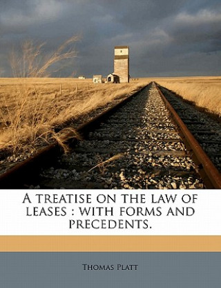 Kniha A Treatise on the Law of Leases: With Forms and Precedents. Volume 1 Thomas Platt