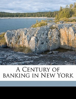 Buch A Century of Banking in New York Henry Wysham Lanier