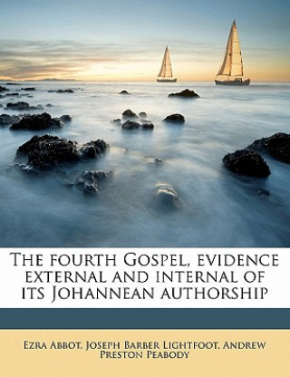Kniha The Fourth Gospel, Evidence External and Internal of Its Johannean Authorship Ezra Abbot