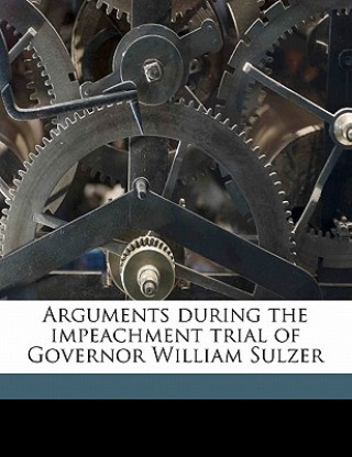 Kniha Arguments During the Impeachment Trial of Governor William Sulzer Louis Marshall