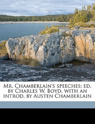 Knjiga Mr. Chamberlain's Speeches; Ed. by Charles W. Boyd, with an Introd. by Austen Chamberlain Joseph Chamberlain