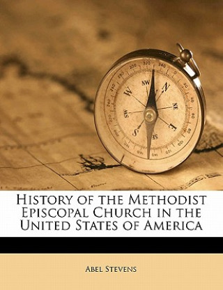 Kniha History of the Methodist Episcopal Church in the United States of America Volume 1 Abel Stevens