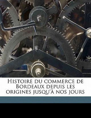 Carte Histoire Du Commerce de Bordeaux Depuis Les Origines Jusqu'? Nos Jours Volume 3 Theophile Malvezin