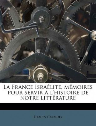 Kniha La France Israélite, mémoires pour servir ? l'histoire de notre littérature Eliacin Carmoly