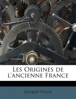 Kniha Les Origines de l'Ancienne France Jacques Flach