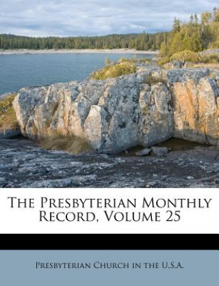 Kniha The Presbyterian Monthly Record, Volume 25 Presbyterian Church in the U. S. a.