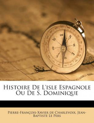 Kniha Histoire de L'Isle Espagnole Ou de S. Dominique Pierre Francois Xavier Charlevoix