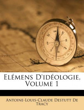 Kniha Elémens d'Idéologie, Volume 1 Antoine-Louis-Claude Destutt De Tracy
