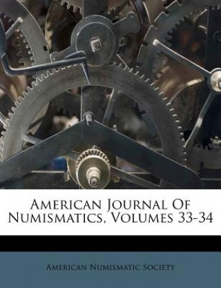 Buch American Journal of Numismatics, Volumes 33-34 American Numismatic Society