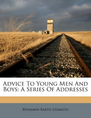 Carte Advice to Young Men and Boys: A Series of Addresses Benjamin Bartis Comegys