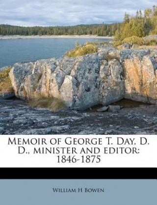 Książka Memoir of George T. Day, D. D., Minister and Editor: 1846-1875 William H. Bowen