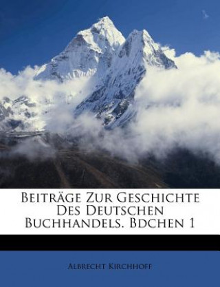 Book Beiträge Zur Geschichte Des Deutschen Buchhandels. Bdchen 1 Albrecht Kirchhoff