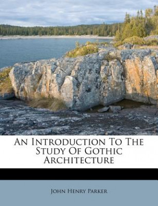 Kniha An Introduction to the Study of Gothic Architecture John Henry Parker