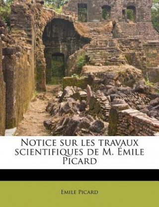 Könyv Notice Sur Les Travaux Scientifiques de M. Émile Picard Emile Picard