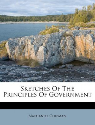 Kniha Sketches of the Principles of Government Nathaniel Chipman