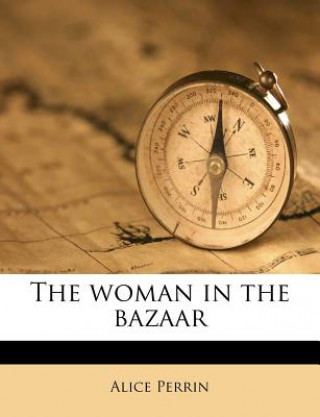 Kniha The Woman in the Bazaar Alice Perrin