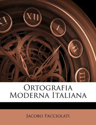 Kniha Ortografia Moderna Italiana Jacobo Facciolati