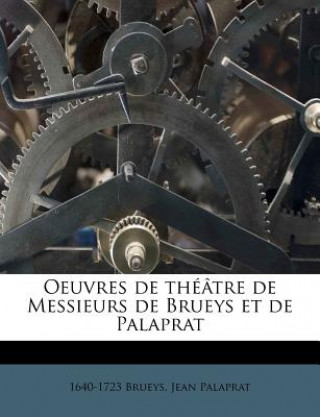 Kniha Oeuvres de théâtre de Messieurs de Brueys et de Palaprat 1640-1723 Brueys