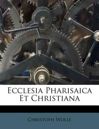Kniha Ecclesia Pharisaica Et Christiana Christoph Wolle