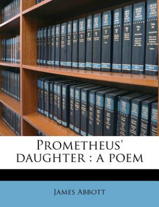 Kniha Prometheus' Daughter: A Poem James Abbott