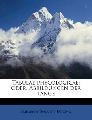 Книга Tabulae Phycologicae; Oder, Abbildungen Der Tange Friedrich Traugott K. Tzing