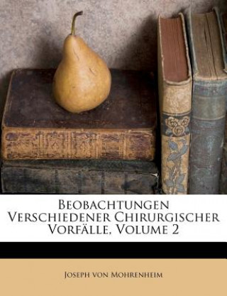 Kniha Beobachtungen Verschiedener Chirurgischer Vorfälle, Volume 2 Joseph Von Mohrenheim