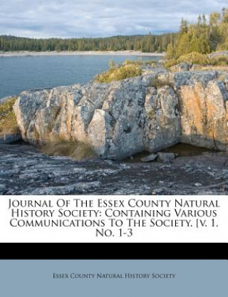 Kniha Journal of the Essex County Natural History Society: Containing Various Communications to the Society. [V. 1, No. 1-3 Essex County Natural History Society