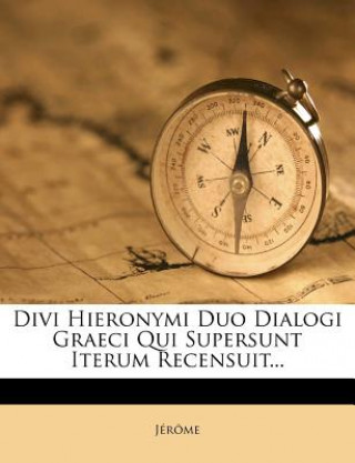Kniha Divi Hieronymi Duo Dialogi Graeci Qui Supersunt Iterum Recensuit... Jerome