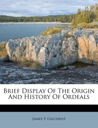 Książka Brief Display of the Origin and History of Ordeals James P. Gilchrist